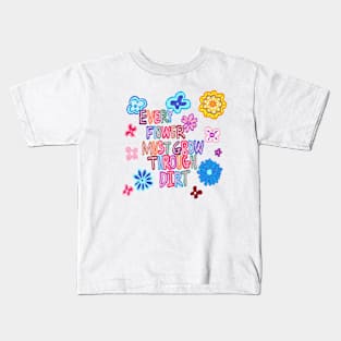 every flower must grow through dirt Kids T-Shirt